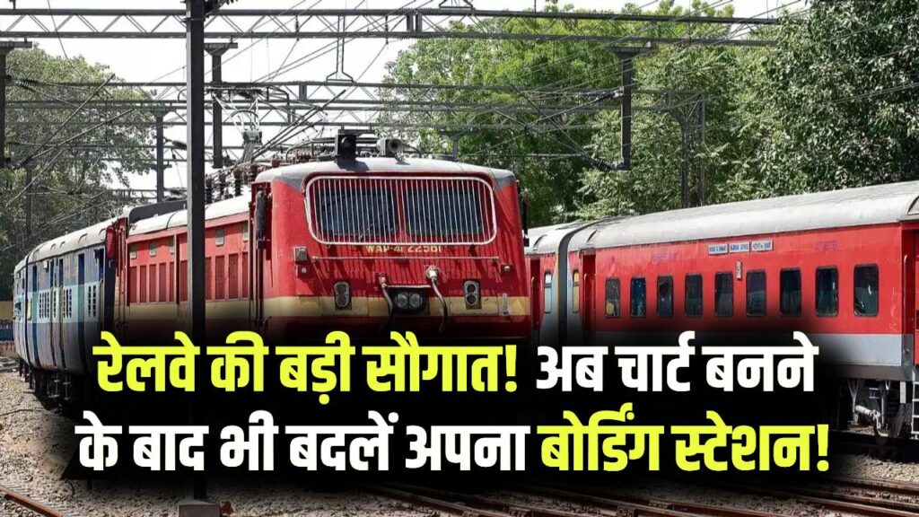 ट्रेन छूटने का डर खत्म! चार्ट बनने के बाद भी बदल सकेंगे अपना बोर्डिंग स्टेशन, रेलवे ने यात्रियों को दिया ये सबसे बड़ा तोहफा