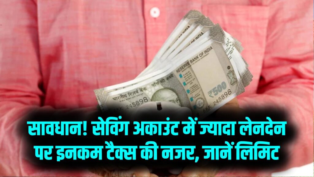 सेविंग अकाउंट में ज्यादा लेनदेन है तो सावधान! इनकम टैक्स विभाग की है पैनी नजर; जानें कितनी है कैश लिमिट