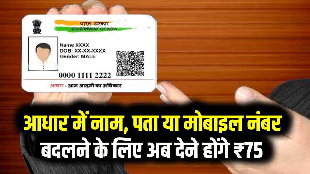 आधार अपडेट कराना हुआ महंगा! नाम, पता या मोबाइल नंबर बदलने के लिए अब देने होंगे ₹75; UIDAI ने बढ़ाई फीस